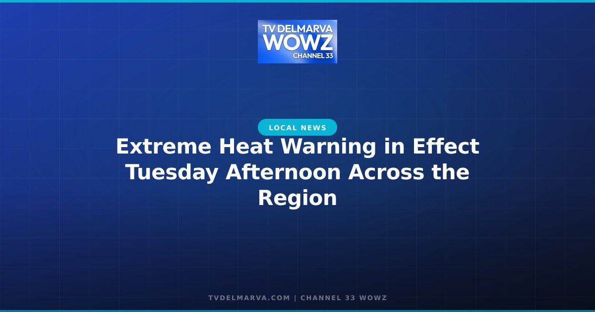 Extreme Heat Warning in Effect Tuesday Afternoon Across the Region