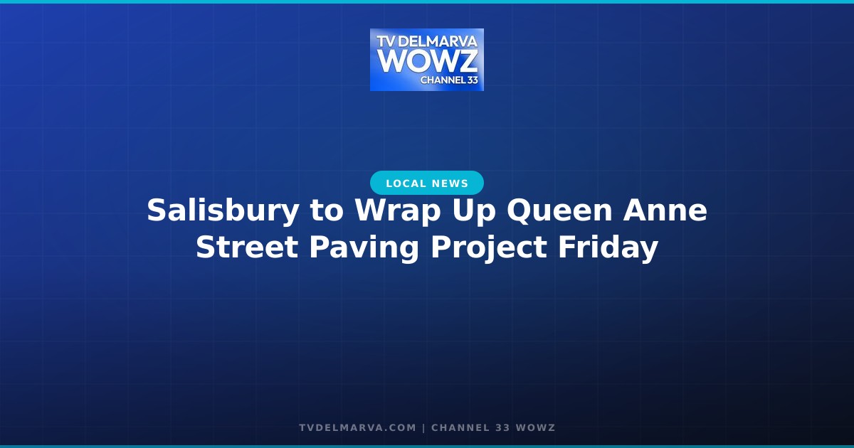 Salisbury to Wrap Up Queen Anne Street Paving Project Friday