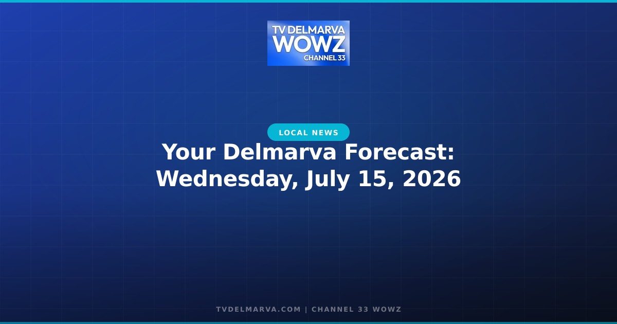 Your Delmarva Forecast: Wednesday, July 15, 2026