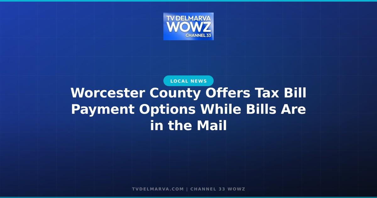Worcester County Offers Tax Bill Payment Options While Bills Are in the Mail