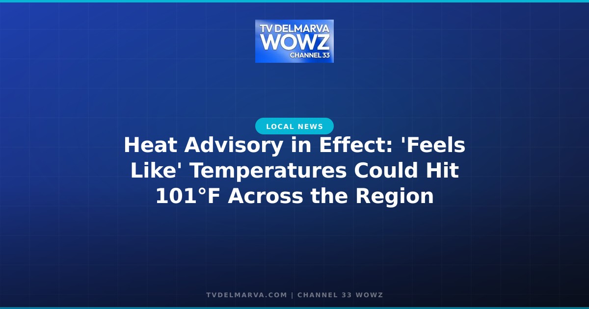 Heat Advisory in Effect: ‘Feels Like’ Temperatures Could Hit 101°F Across the Region
