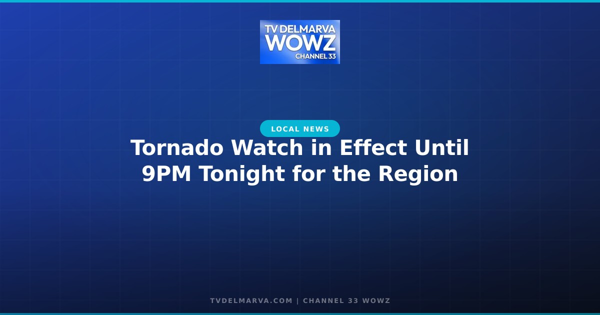 Tornado Watch in Effect Until 9PM Tonight for the Region