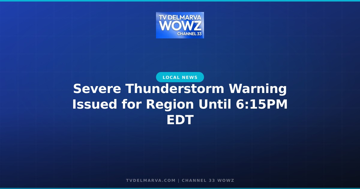 Severe Thunderstorm Warning Issued for Region Until 6:15PM EDT