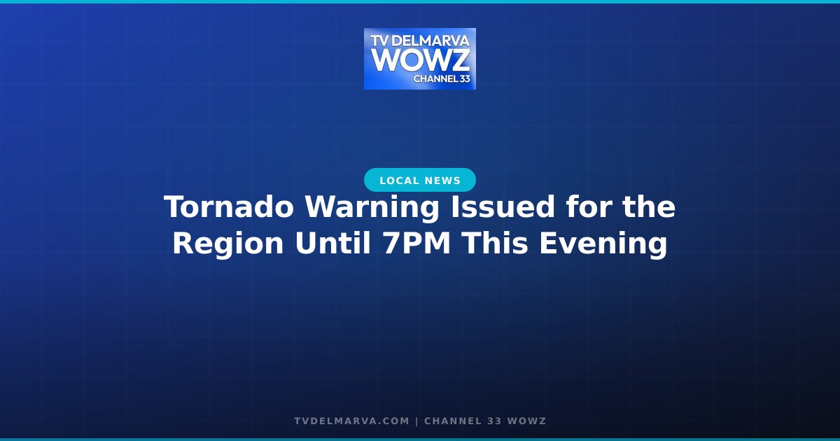 Tornado Warning Issued for the Region Until 7PM This Evening