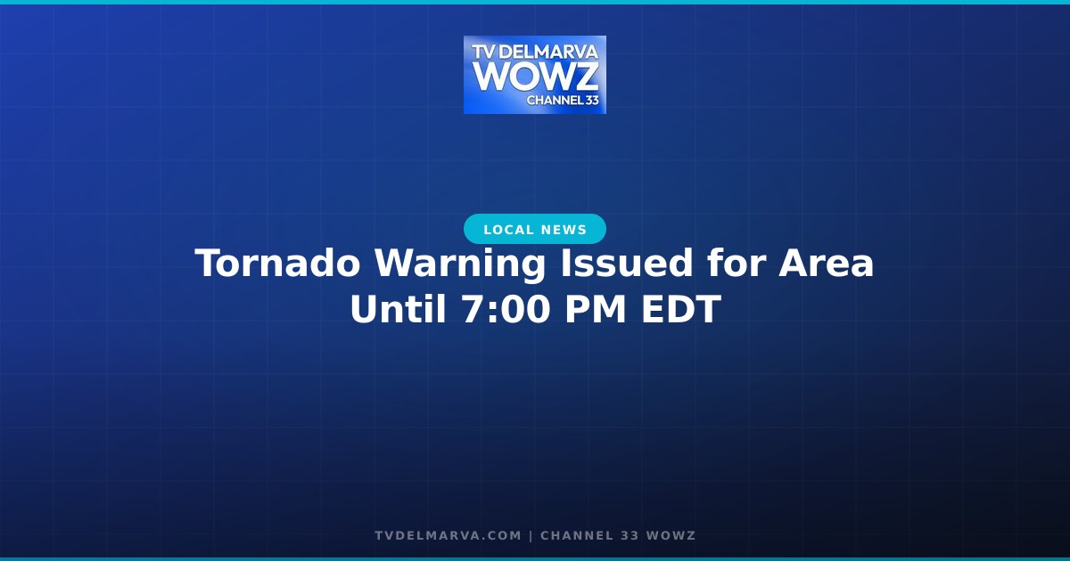 Tornado Warning Issued for Area Until 7:00 PM EDT