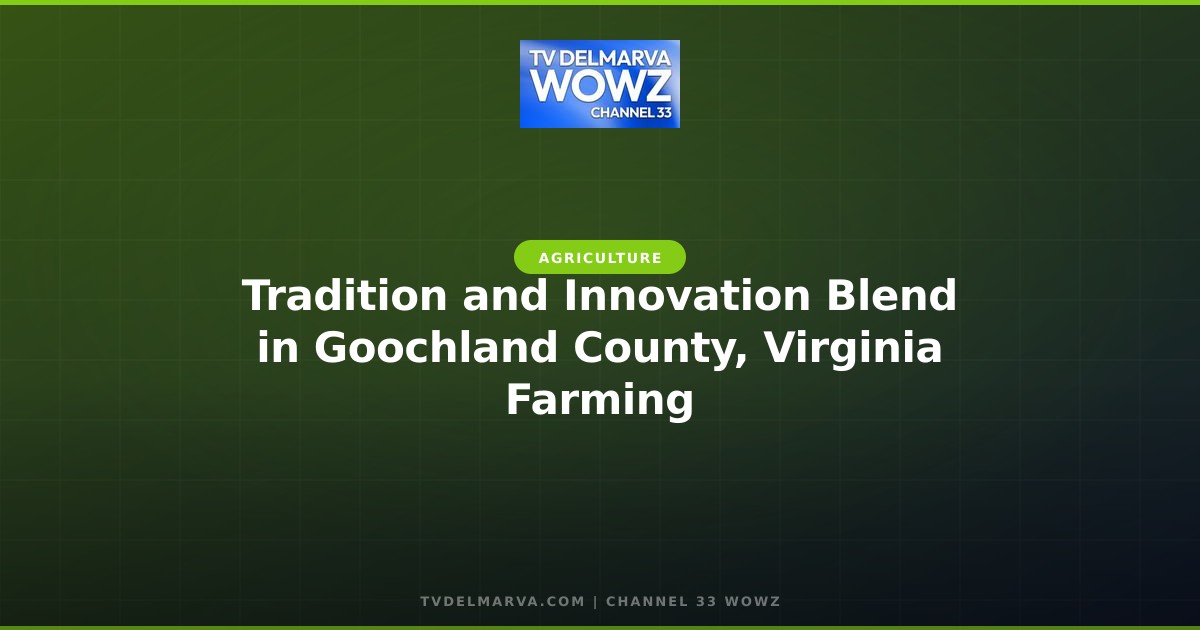 Tradition and Innovation Blend in Goochland County, Virginia Farming