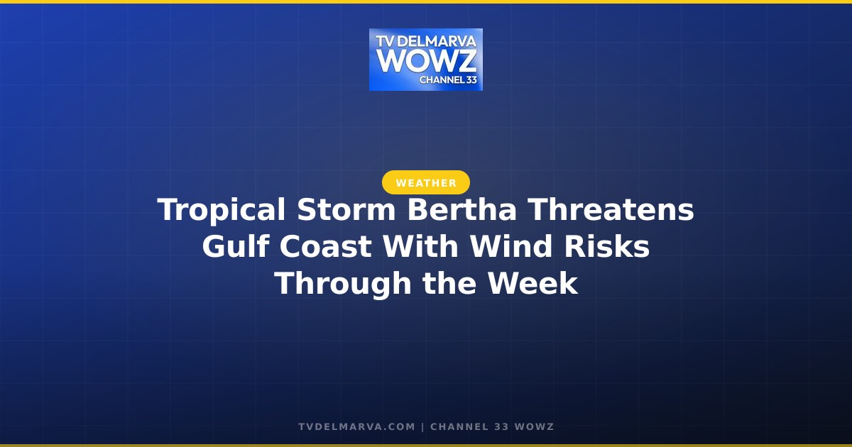 Tropical Storm Bertha Threatens Gulf Coast With Wind Risks Through the Week