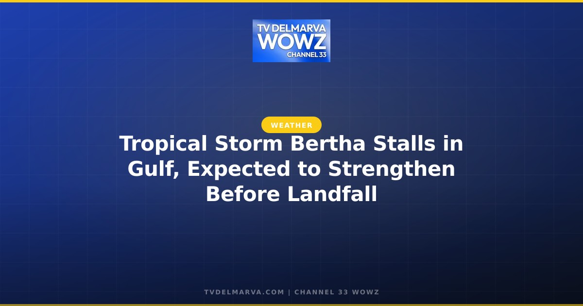 Tropical Storm Bertha Stalls in Gulf, Expected to Strengthen Before Landfall