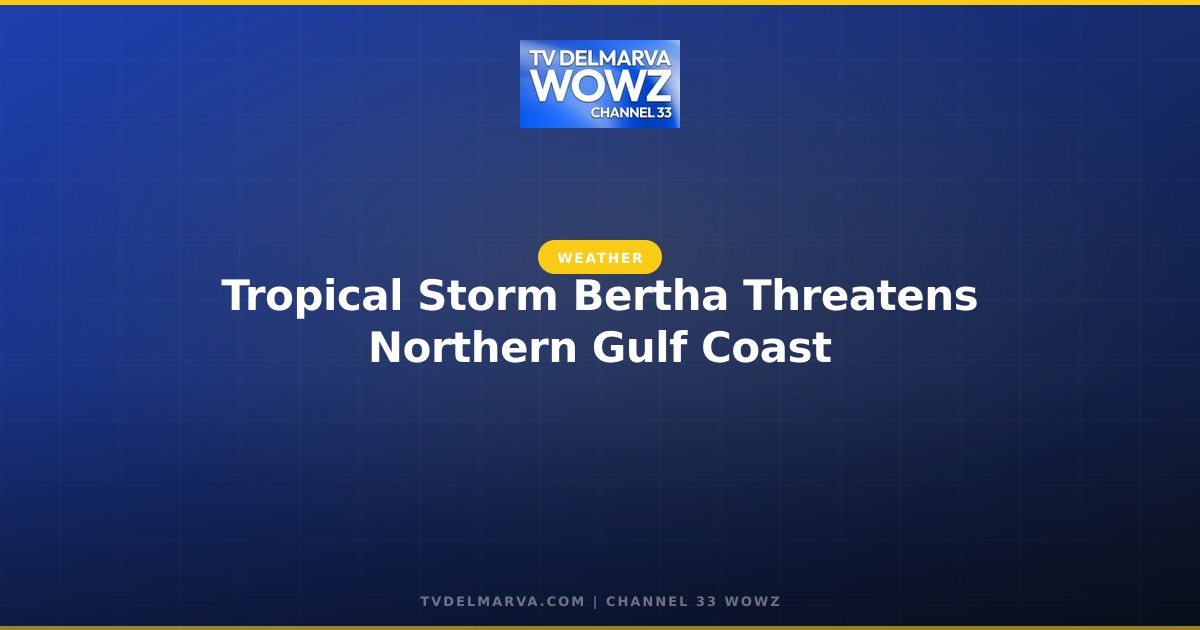 Tropical Storm Bertha Threatens Northern Gulf Coast