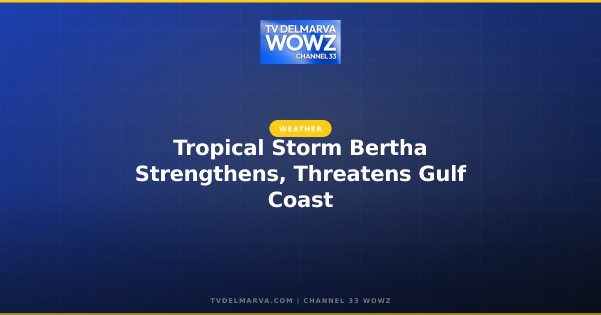 Tropical Storm Bertha Strengthens, Threatens Gulf Coast