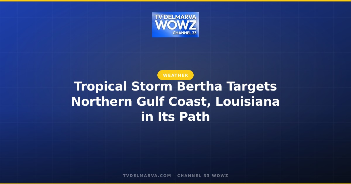Tropical Storm Bertha Targets Northern Gulf Coast, Louisiana in Its Path
