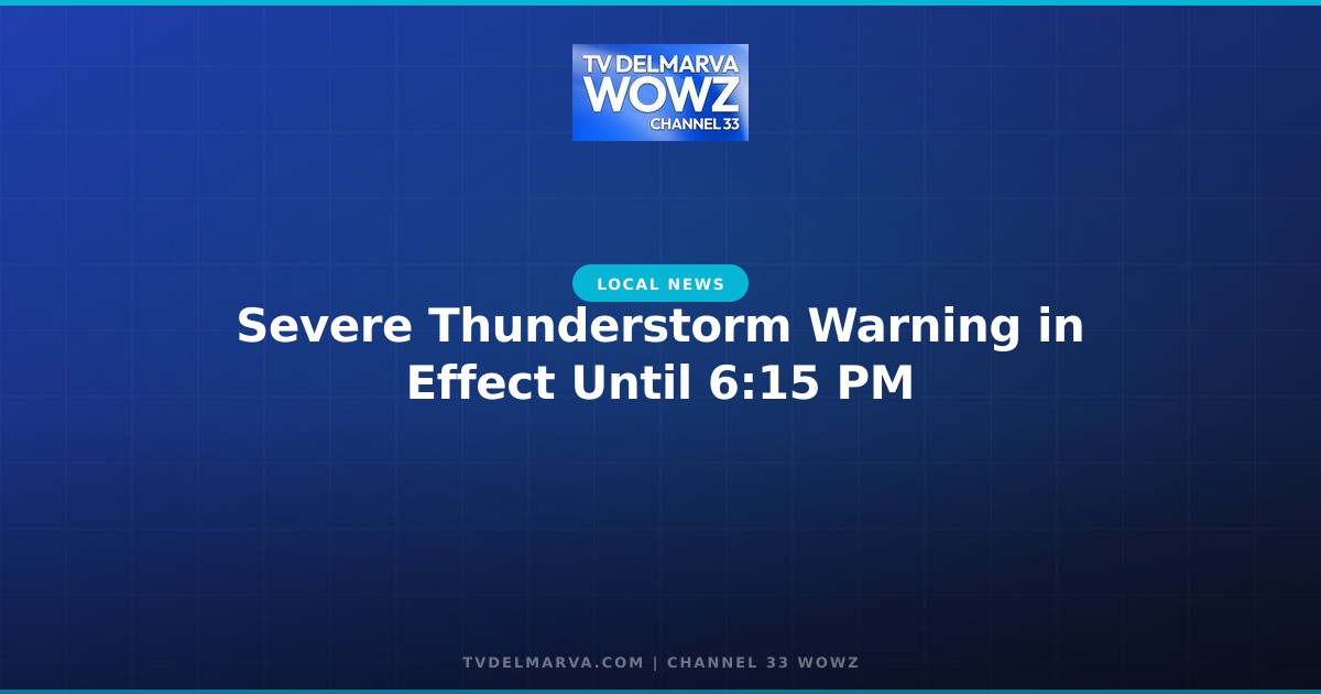 Severe Thunderstorm Warning in Effect Until 6:15 PM