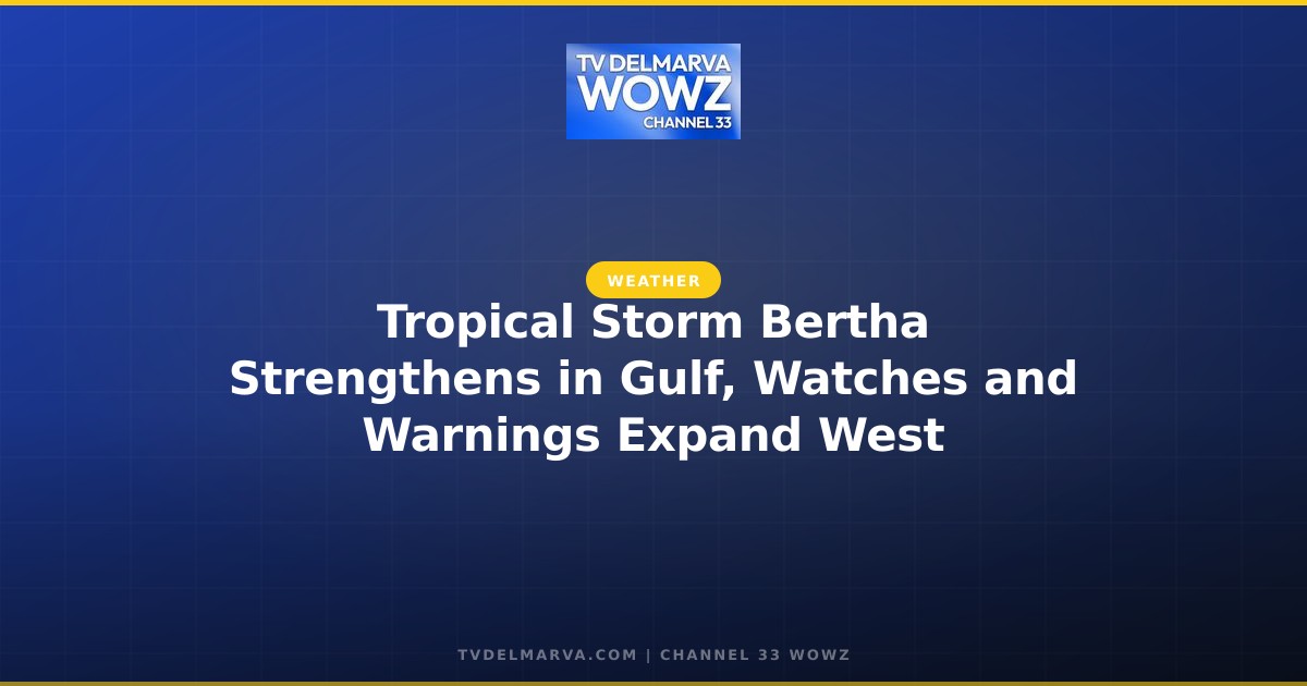Tropical Storm Bertha Strengthens in Gulf, Watches and Warnings Expand West