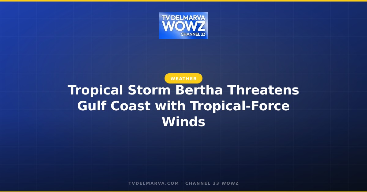 Tropical Storm Bertha Threatens Gulf Coast with Tropical-Force Winds