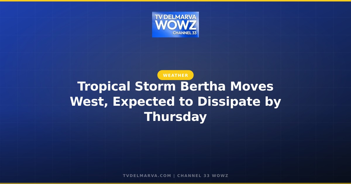 Tropical Storm Bertha Moves West, Expected to Dissipate by Thursday