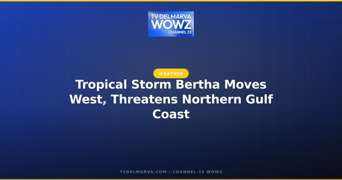 Tropical Storm Bertha Moves West, Threatens Northern Gulf Coast