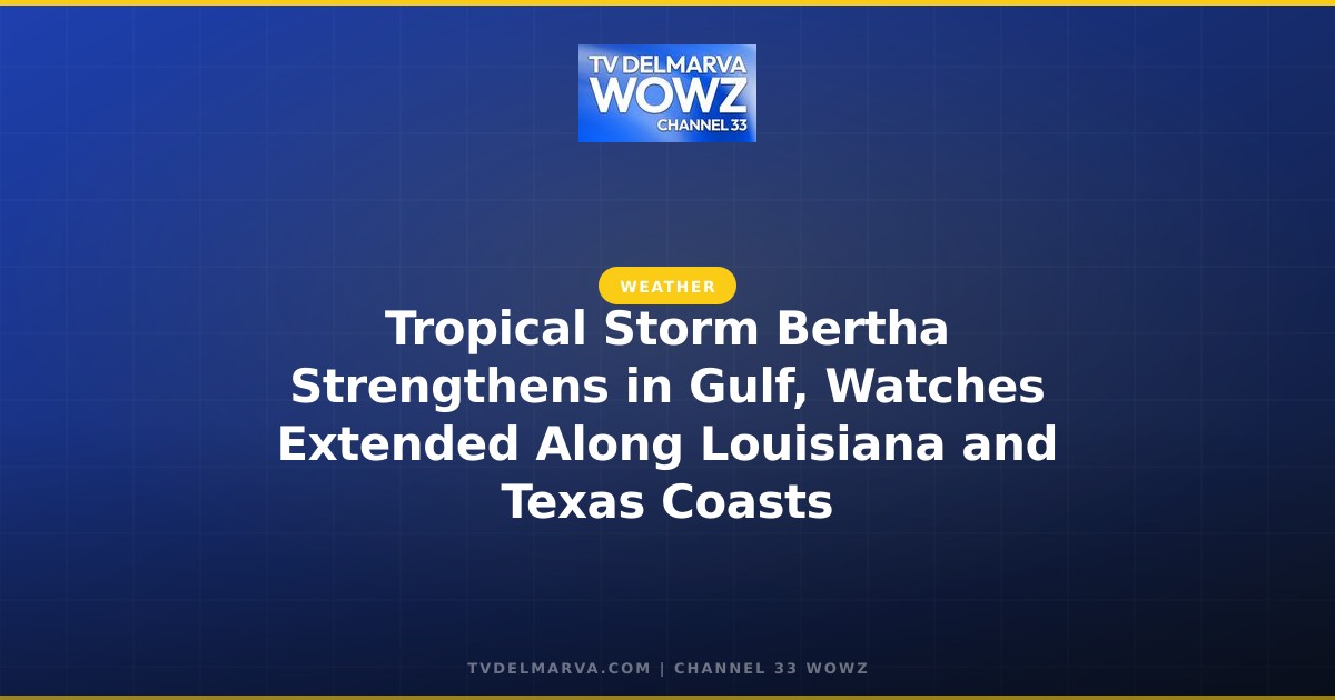 Tropical Storm Bertha Strengthens in Gulf, Watches Extended Along Louisiana and Texas Coasts