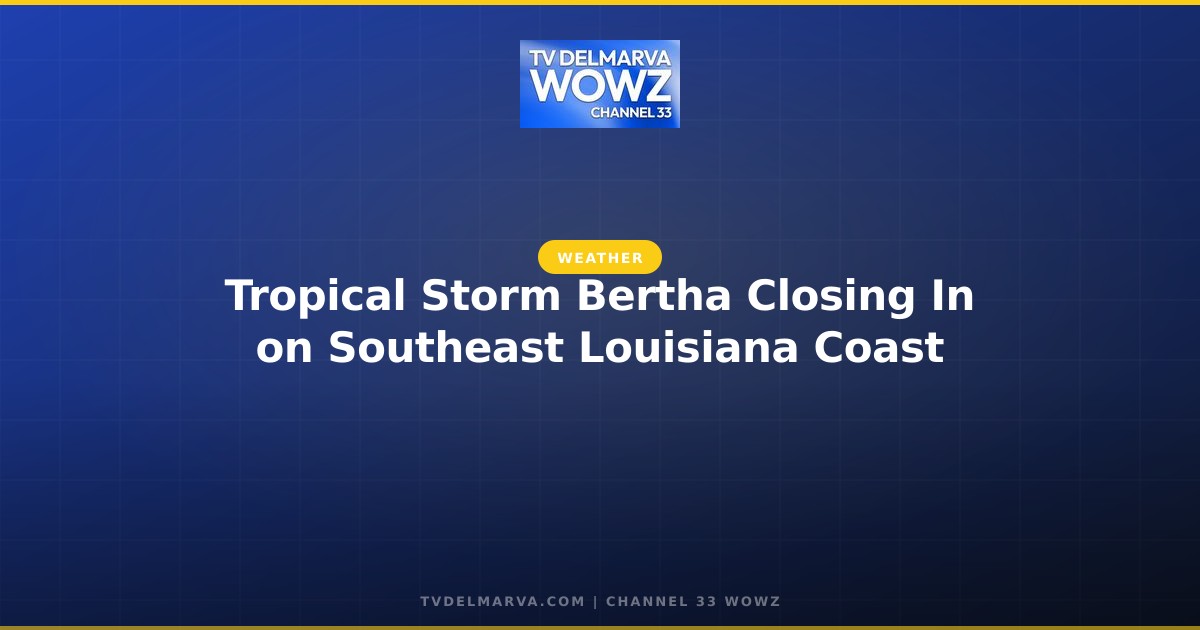 Tropical Storm Bertha Closing In on Southeast Louisiana Coast