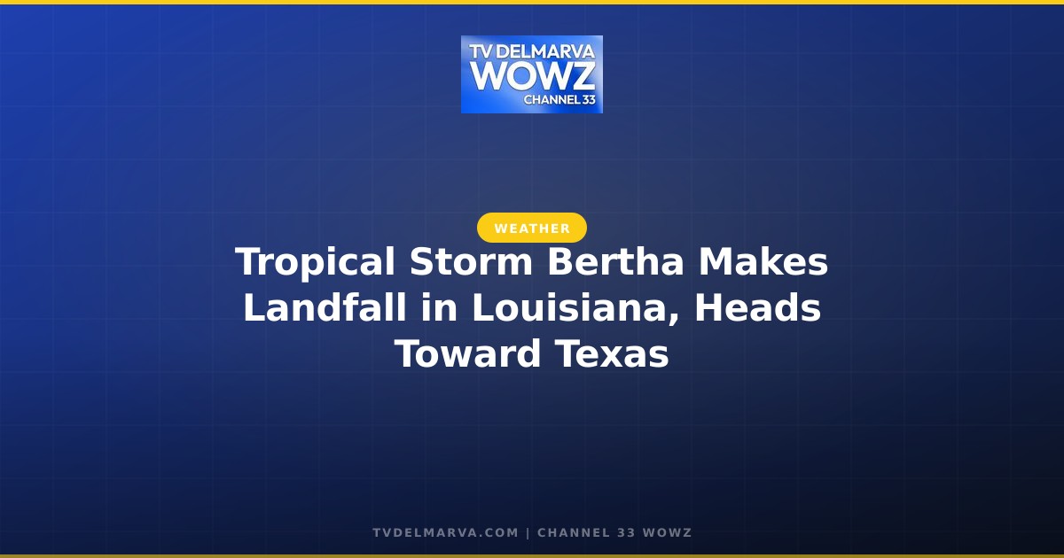 Tropical Storm Bertha Makes Landfall in Louisiana, Heads Toward Texas
