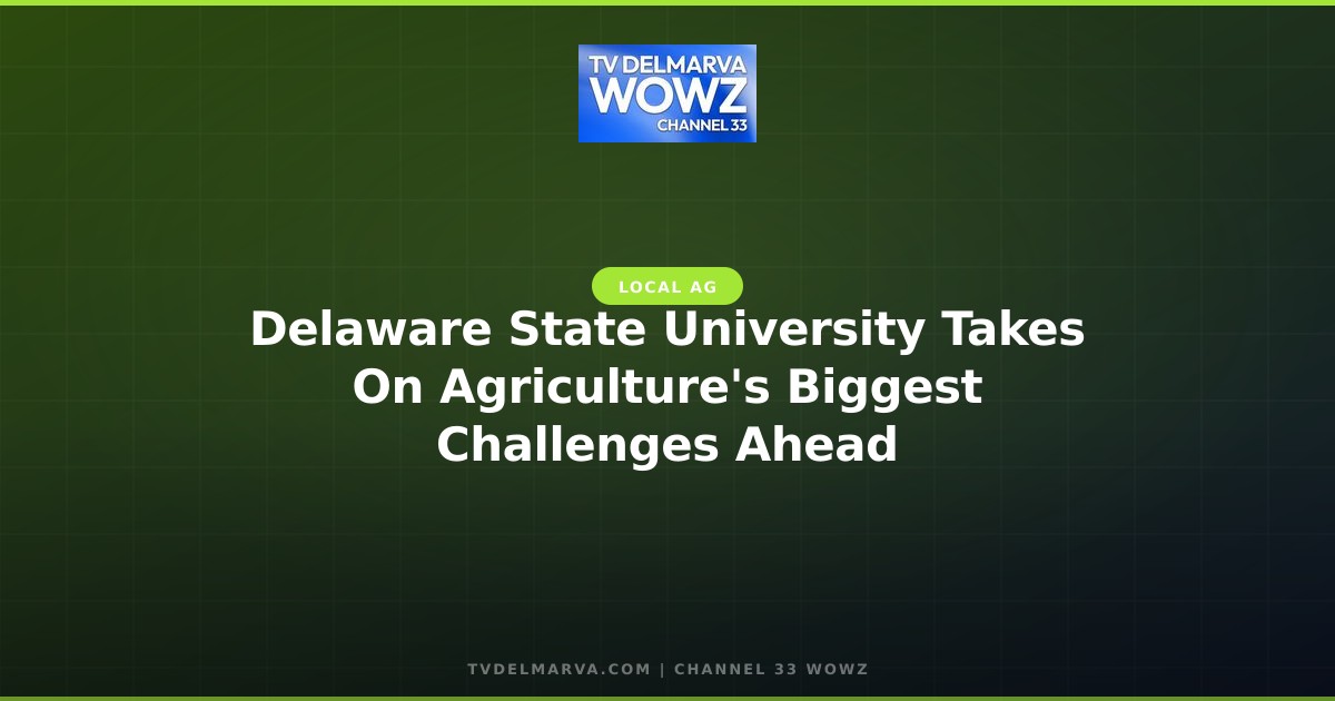 Delaware State University Takes On Agriculture’s Biggest Challenges Ahead