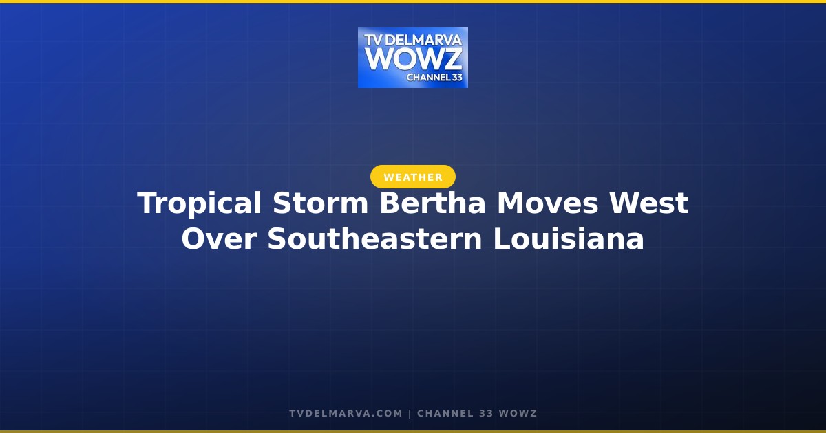 Tropical Storm Bertha Moves West Over Southeastern Louisiana