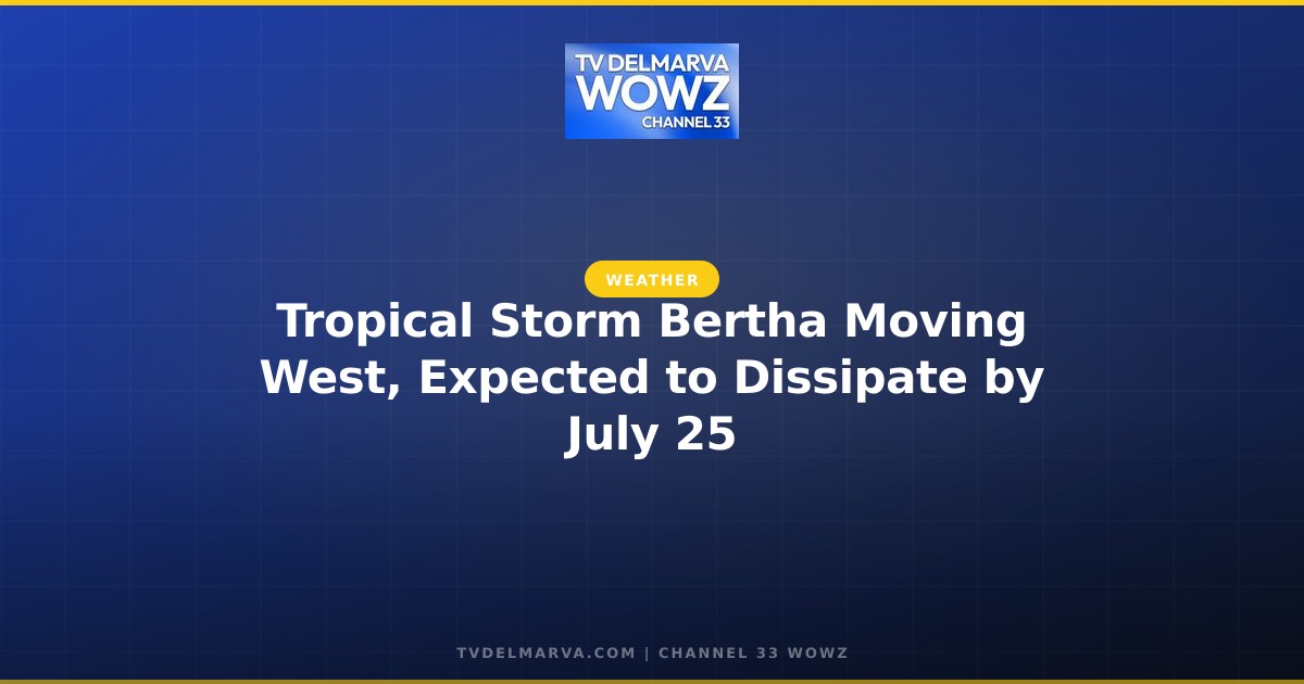 Tropical Storm Bertha Moving West, Expected to Dissipate by July 25