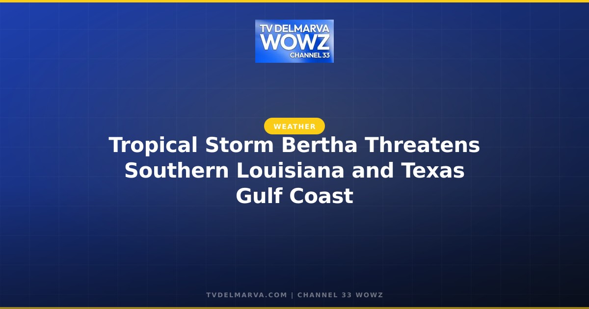 Tropical Storm Bertha Threatens Southern Louisiana and Texas Gulf Coast