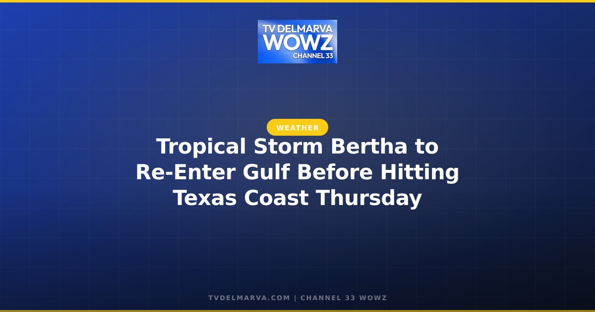 Tropical Storm Bertha to Re-Enter Gulf Before Hitting Texas Coast Thursday