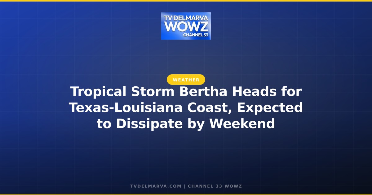 Tropical Storm Bertha Heads for Texas-Louisiana Coast, Expected to Dissipate by Weekend