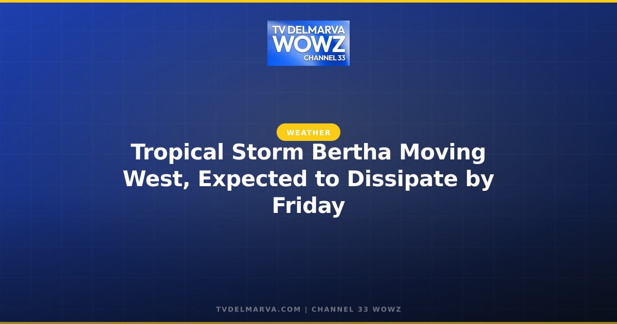 Tropical Storm Bertha Moving West, Expected to Dissipate by Friday