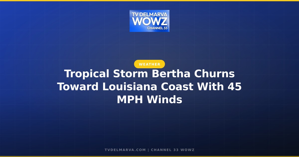 Tropical Storm Bertha Churns Toward Louisiana Coast With 45 MPH Winds
