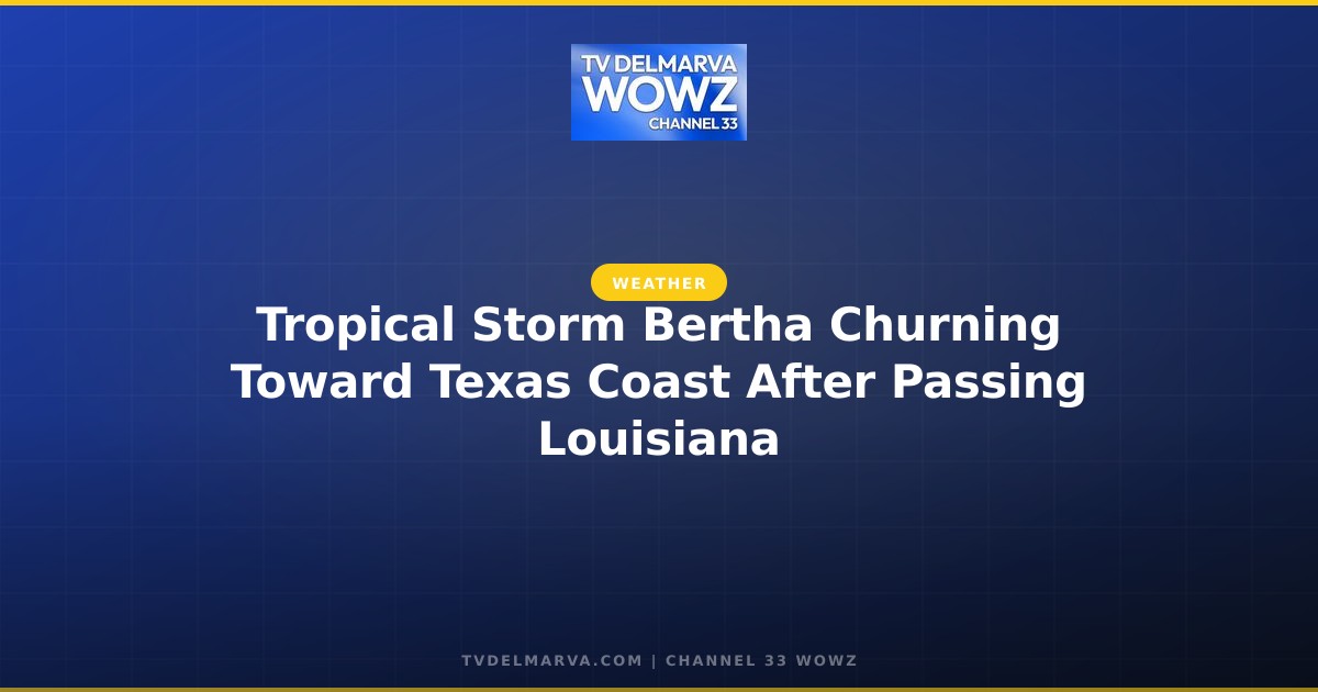 Tropical Storm Bertha Churning Toward Texas Coast After Passing Louisiana