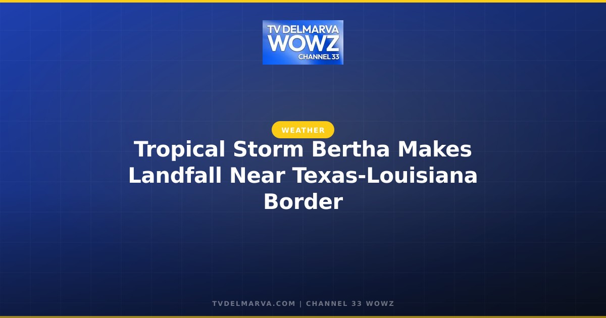 Tropical Storm Bertha Makes Landfall Near Texas-Louisiana Border