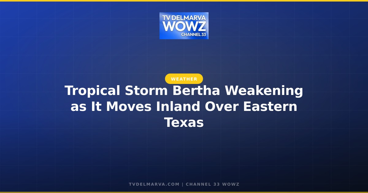 Tropical Storm Bertha Weakening as It Moves Inland Over Eastern Texas