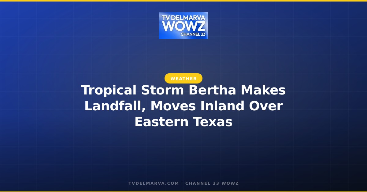 Tropical Storm Bertha Makes Landfall, Moves Inland Over Eastern Texas