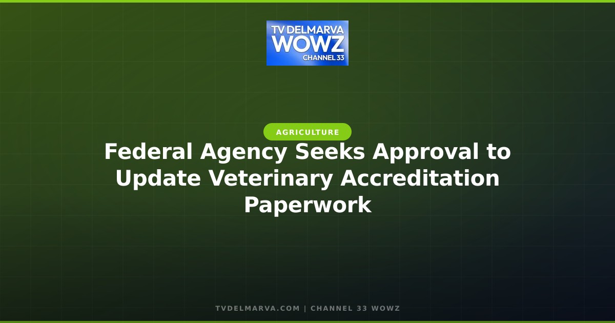 Federal Agency Seeks Approval to Update Veterinary Accreditation Paperwork
