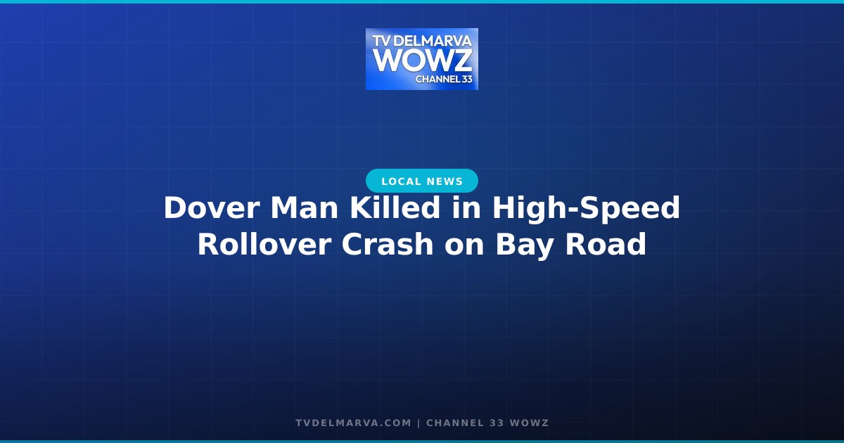Dover Man Killed in High-Speed Rollover Crash on Bay Road