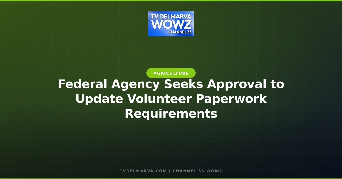 Federal Agency Seeks Approval to Update Volunteer Paperwork Requirements